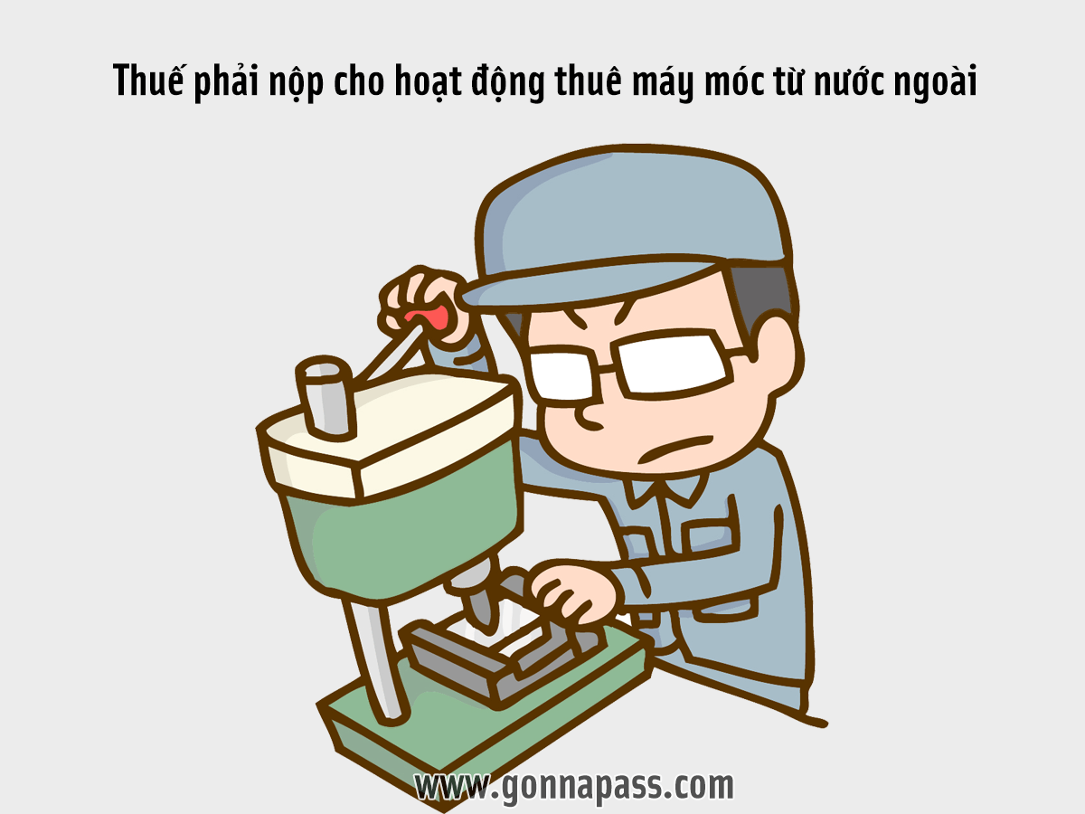Thuế phải nộp cho hoạt động thuê máy móc từ nước ngoài